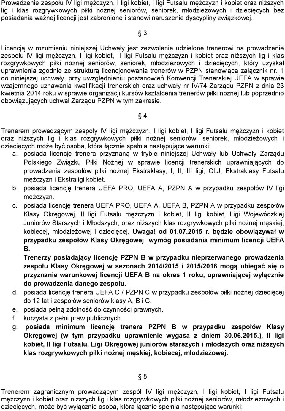 3 Licencją w rozumieniu niniejszej Uchwały jest zezwolenie udzielone trenerowi na prowadzenie zespołu IV ligi mężczyzn, I ligi kobiet, I ligi Futsalu mężczyzn i kobiet oraz niższych lig i klas