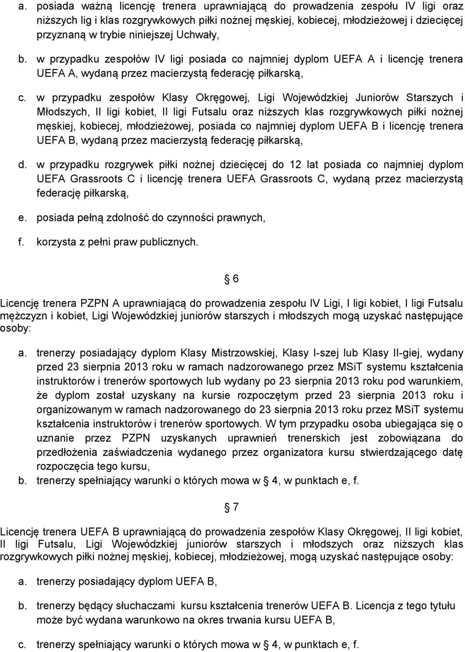 w przypadku zespołów Klasy Okręgowej, Ligi Wojewódzkiej Juniorów Starszych i Młodszych, II ligi kobiet, II ligi Futsalu oraz niższych klas rozgrywkowych piłki nożnej męskiej, kobiecej, młodzieżowej,
