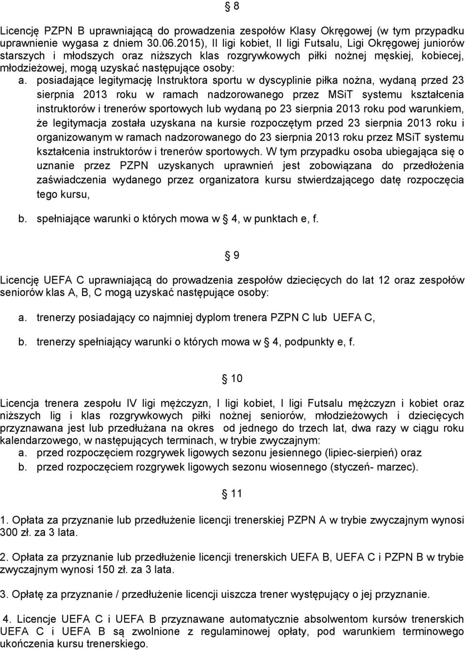 posiadające legitymację Instruktora sportu w dyscyplinie piłka nożna, wydaną przed 23 sierpnia 2013 roku w ramach nadzorowanego przez MSiT systemu kształcenia instruktorów i trenerów sportowych lub