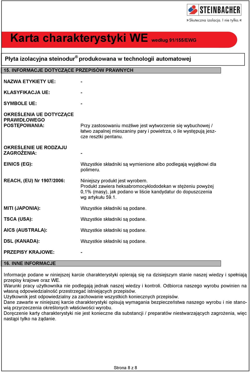 OKREŚLENIE UE RODZAJU ZAGROŻENIA: - EINICS (EG): REACH, (EU) Nr 1907/2006: MITI (JAPONIA): TSCA (USA): AICS (AUSTRALA): DSL (KANADA): Wszystkie składniki są wymienione albo podlegają wyjątkowi dla