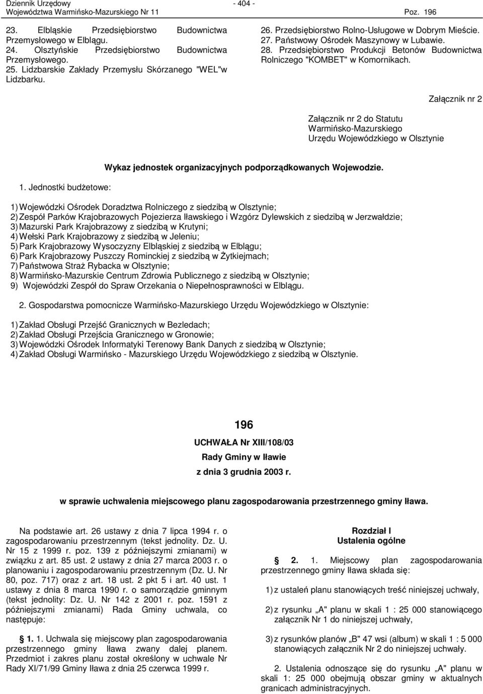 Załącznik nr 2 do Statutu Warmińsko-Mazurskiego Urzędu Wojewódzkiego w Olsztynie Załącznik nr 2 1. Jednostki budŝetowe: Wykaz jednostek organizacyjnych podporządkowanych Wojewodzie.