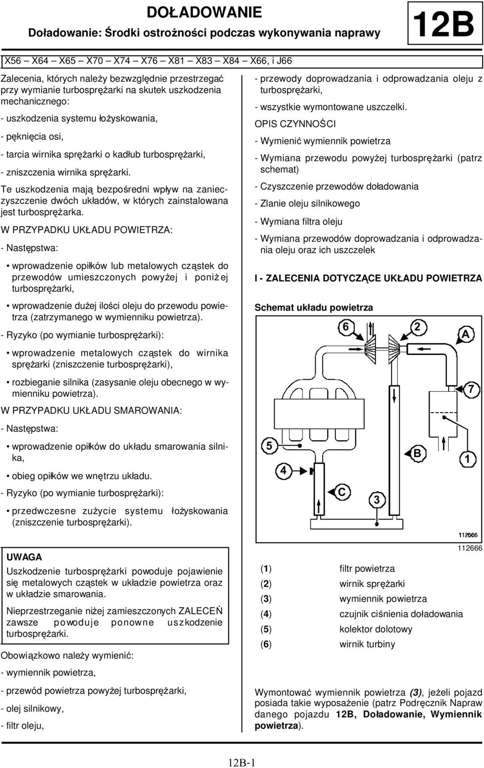 W PRZYPADKU UKŁADU POWIETRZA: - Następstwa: wprowadzenie opiłków lub metalowych cząstek do przewodów umieszczonych powyżej i poniż ej turbosprężarki, wprowadzenie dużej ilości oleju do przewodu