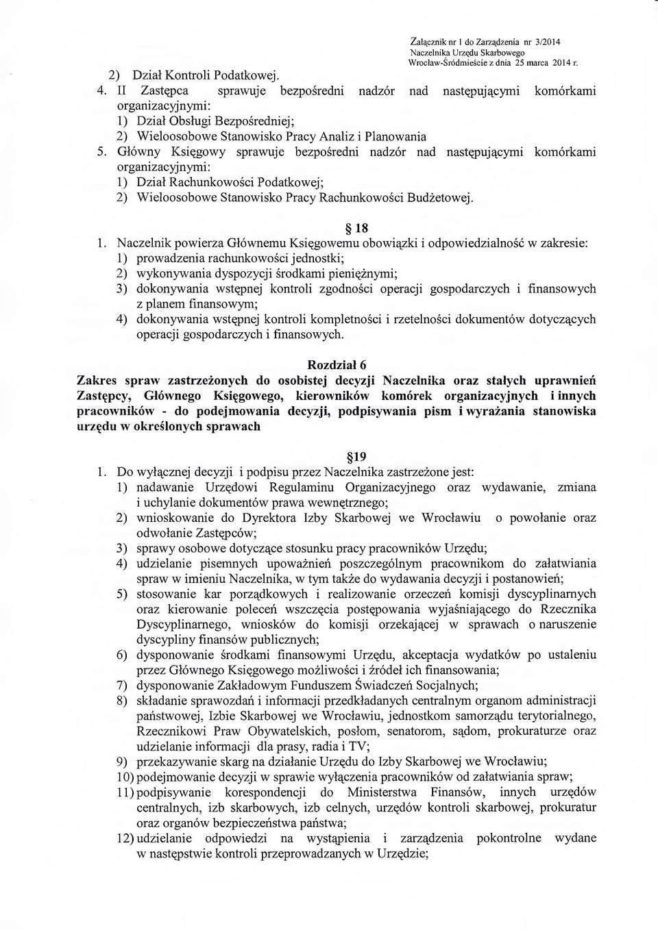 Główny Księgowy sprawuje bezpośredni nadzór nad następującymi komórkami organizacyjnymi: 1) Dział Rachunkowości Podatkowej; 2) Wieloosobowe Stanowisko Pracy Rachunkowości Budżetowej. 18 1.