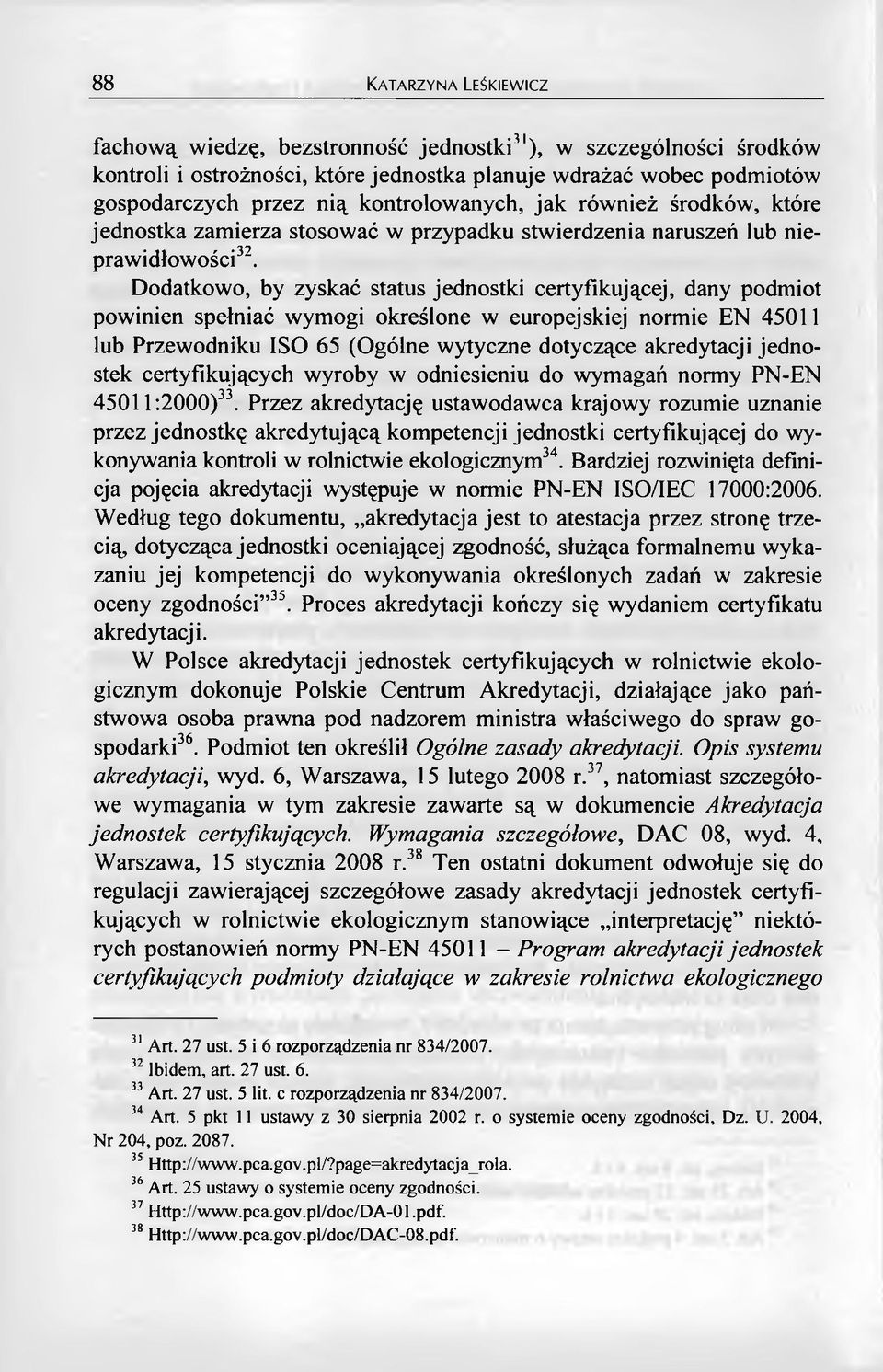 Dodatkowo, by zyskać status jednostki certyfikującej, dany podmiot powinien spełniać wymogi określone w europejskiej normie EN 45011 lub Przewodniku ISO 65 (Ogólne wytyczne dotyczące akredytacji