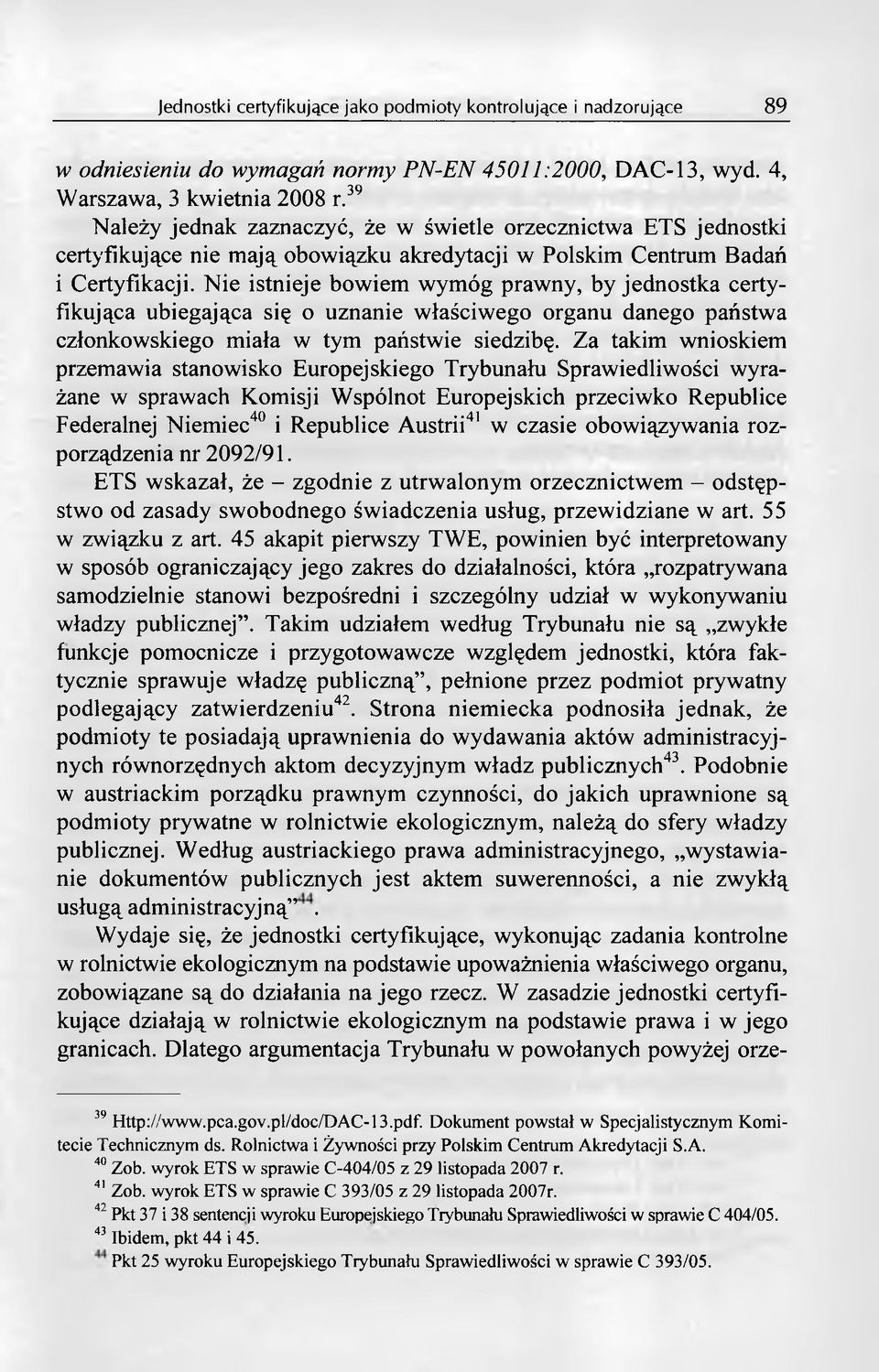 Nie istnieje bowiem wymóg prawny, by jednostka certyfikująca ubiegająca się o uznanie właściwego organu danego państwa członkowskiego miała w tym państwie siedzibę.