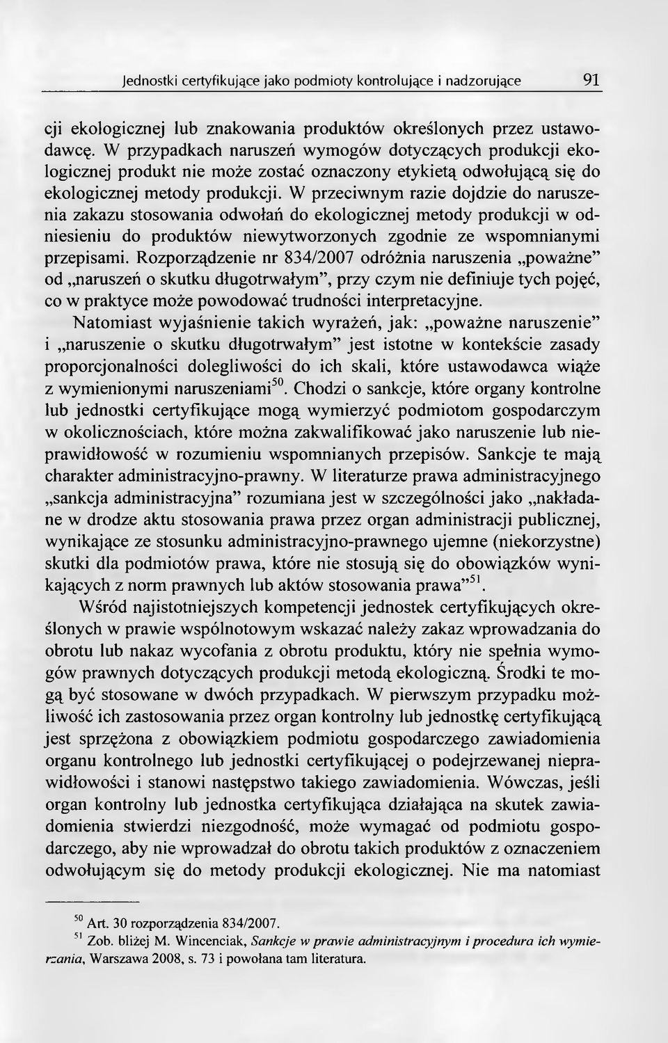 W przeciwnym razie dojdzie do naruszenia zakazu stosowania odwołań do ekologicznej metody produkcji w odniesieniu do produktów niewytworzonych zgodnie ze wspomnianymi przepisami.