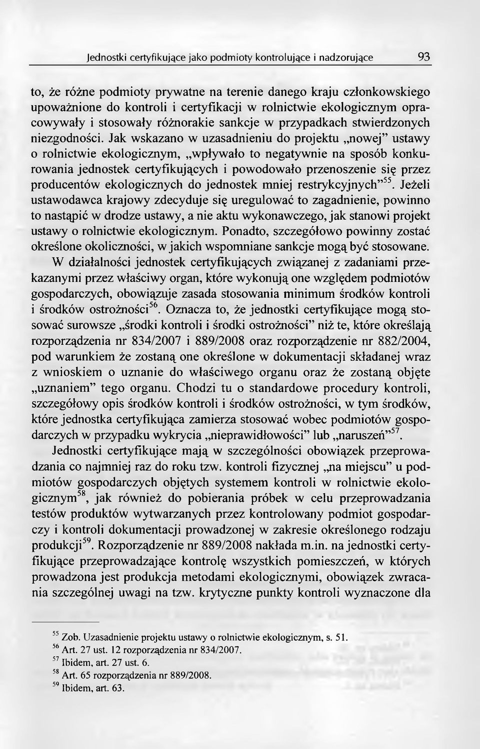 Jak wskazano w uzasadnieniu do projektu nowej ustawy 0 rolnictwie ekologicznym, wpływało to negatywnie na sposób konkurowania jednostek certyfikujących i powodowało przenoszenie się przez producentów