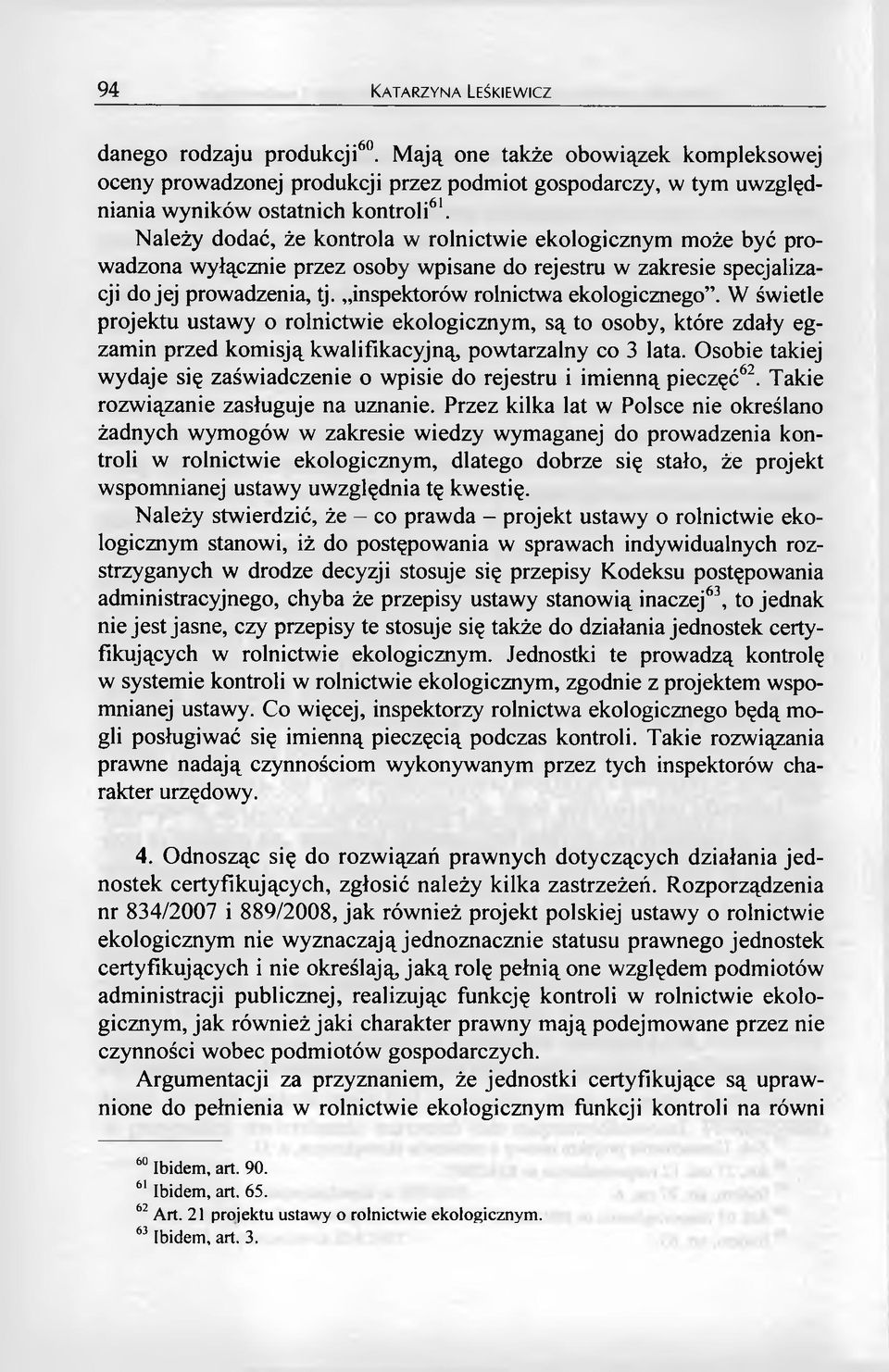 W świetle projektu ustawy o rolnictwie ekologicznym, są to osoby, które zdały egzamin przed komisją kwalifikacyjną powtarzalny co 3 lata.