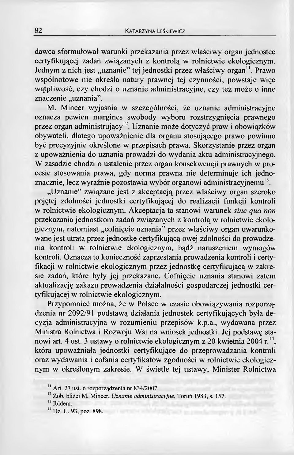 Prawo wspólnotowe nie określa natury prawnej tej czynności, powstaje więc wątpliwość, czy chodzi o uznanie administracyjne, czy też może o inne znaczenie uznania. M.