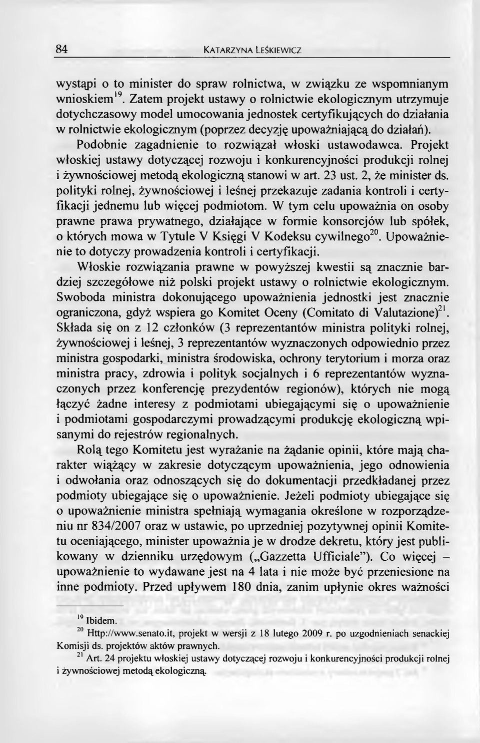 Podobnie zagadnienie to rozwiązał włoski ustawodawca. Projekt włoskiej ustawy dotyczącej rozwoju i konkurencyjności produkcji rolnej i żywnościowej metodą ekologiczną stanowi w art. 23 ust.