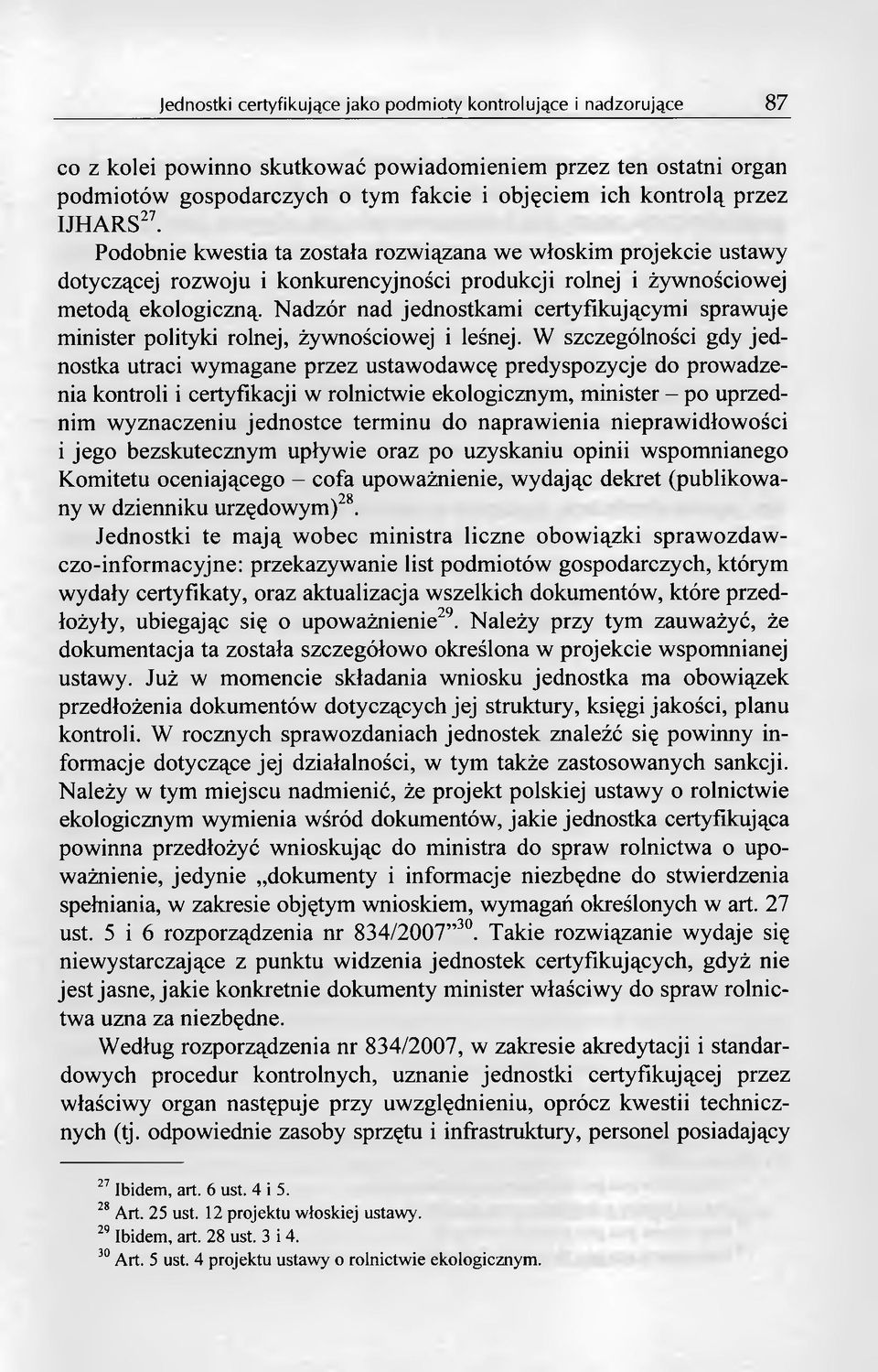 Nadzór nad jednostkami certyfikującymi sprawuje minister polityki rolnej, żywnościowej i leśnej.