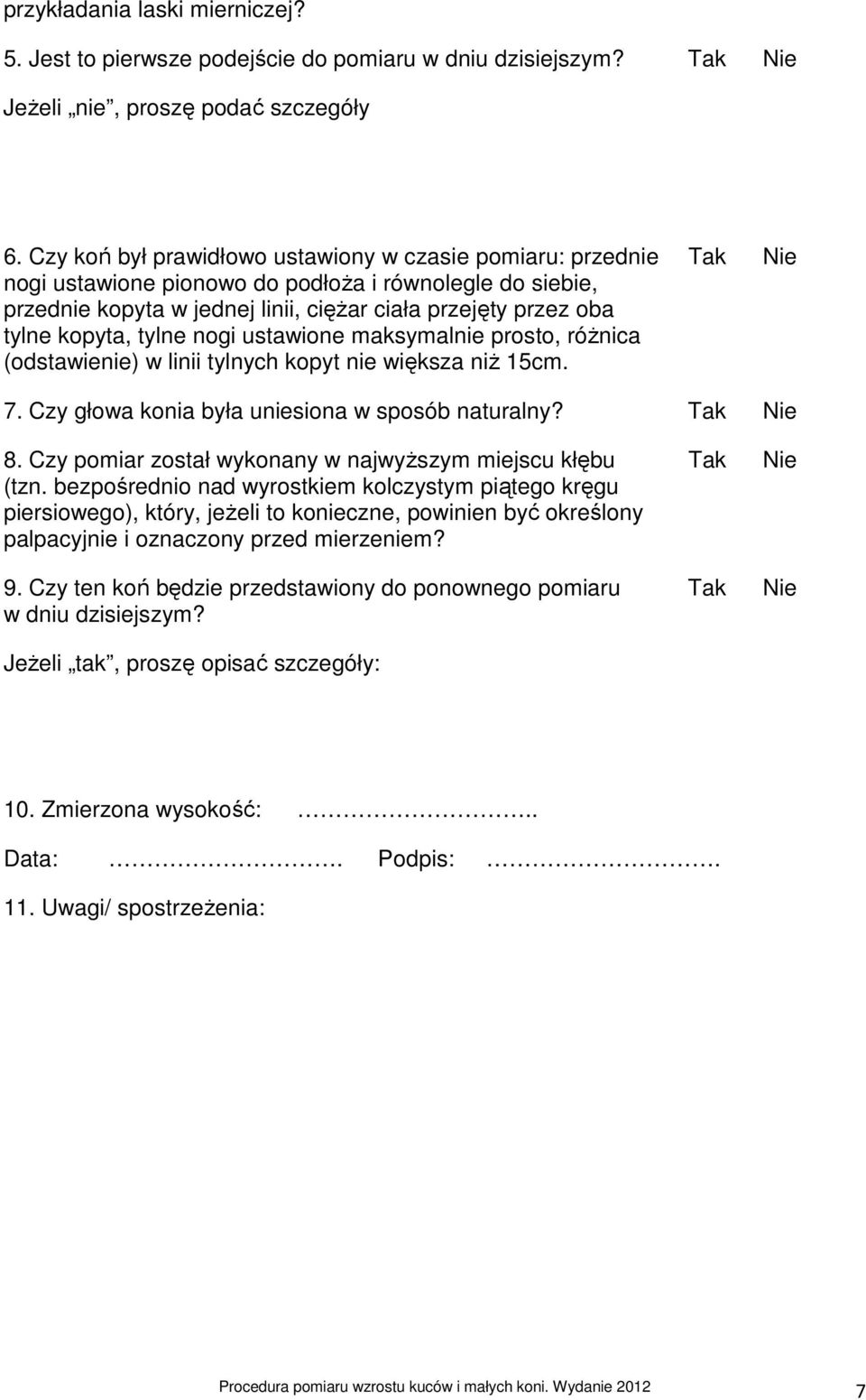 tylne nogi ustawione maksymalnie prosto, róŝnica (odstawienie) w linii tylnych kopyt nie większa niŝ 15cm. 7. Czy głowa konia była uniesiona w sposób naturalny? 8.