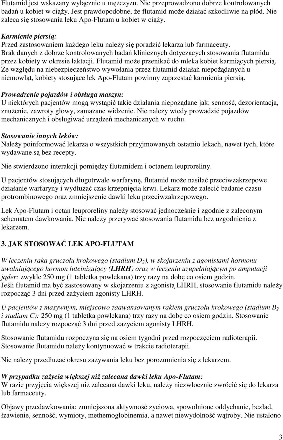 Brak danych z dobrze kontrolowanych badań klinicznych dotyczących stosowania flutamidu przez kobiety w okresie laktacji. Flutamid moŝe przenikać do mleka kobiet karmiących piersią.