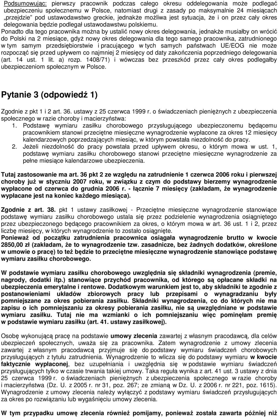 Ponadto dla tego pracownika moŝna by ustalić nowy okres delegowania, jednakŝe musiałby on wrócić do Polski na 2 miesiące, gdyŝ nowy okres delegowania dla tego samego pracownika, zatrudnionego w tym