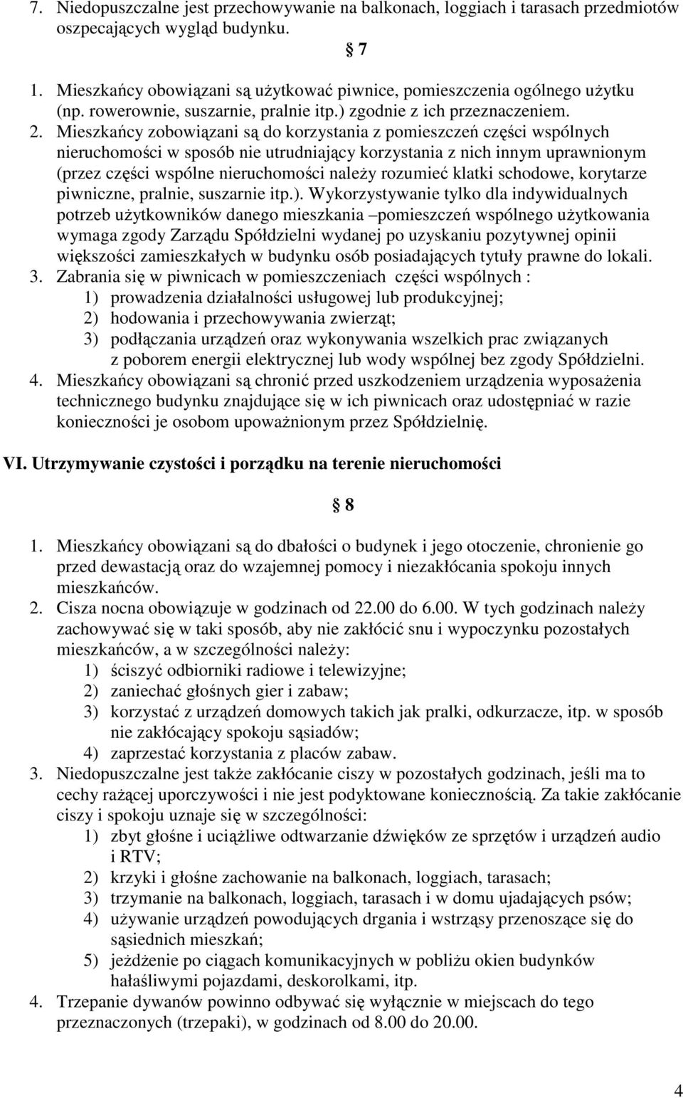 Mieszkańcy zobowiązani są do korzystania z pomieszczeń części wspólnych nieruchomości w sposób nie utrudniający korzystania z nich innym uprawnionym (przez części wspólne nieruchomości należy