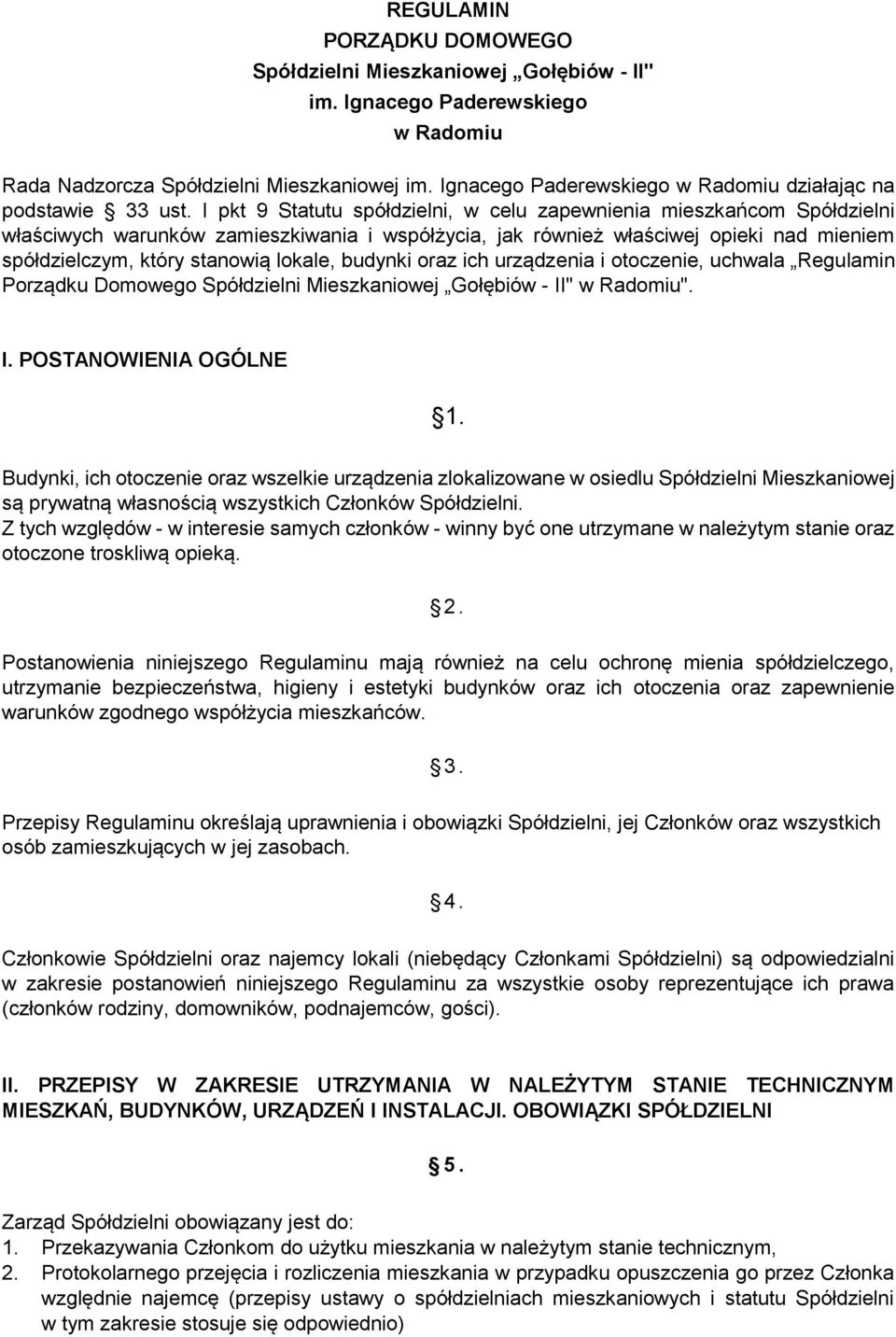 I pkt 9 Statutu spółdzielni, w celu zapewnienia mieszkańcom Spółdzielni właściwych warunków zamieszkiwania i współżycia, jak również właściwej opieki nad mieniem spółdzielczym, który stanowią lokale,