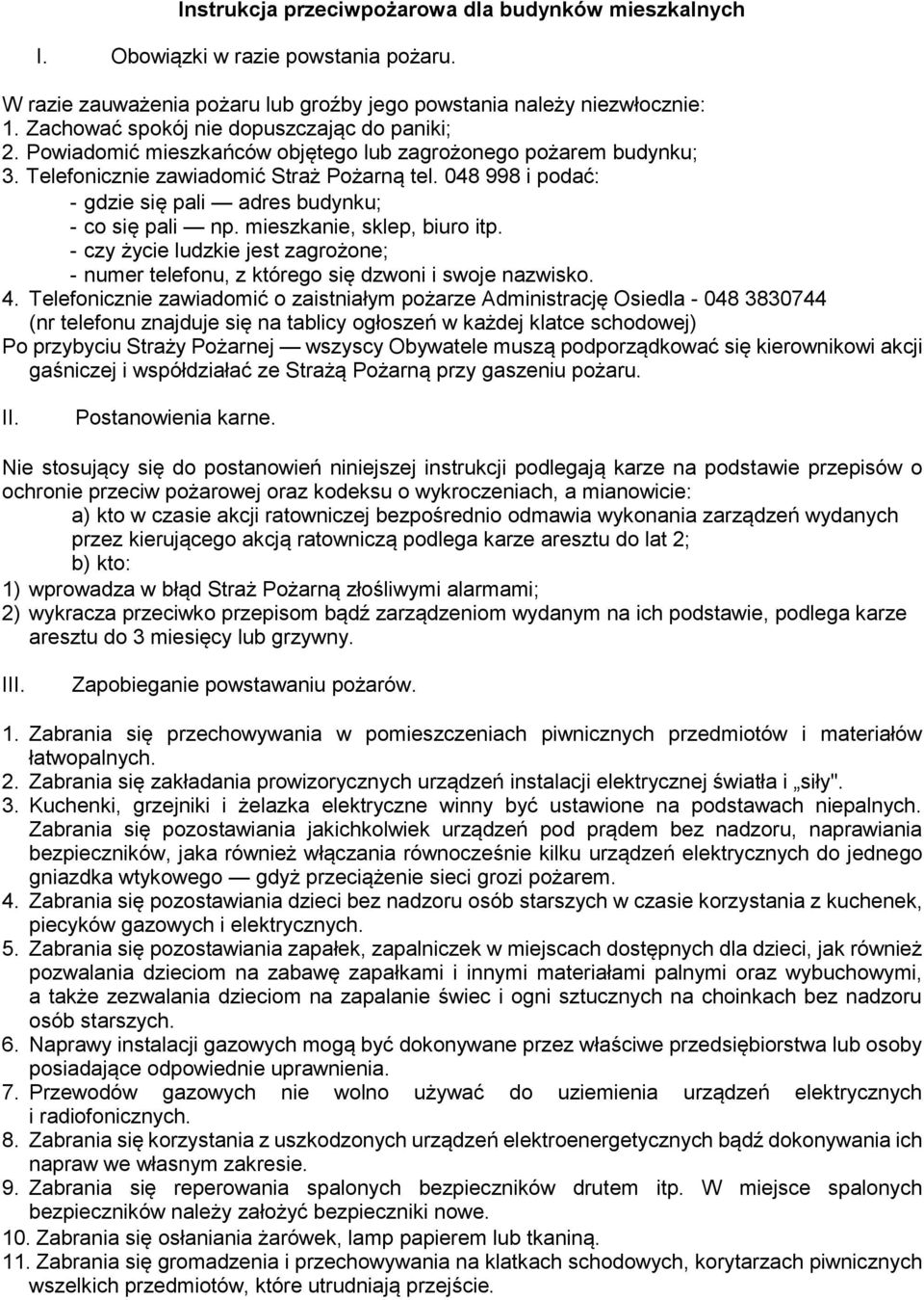 048 998 i podać: - gdzie się pali adres budynku; - co się pali np. mieszkanie, sklep, biuro itp. - czy życie ludzkie jest zagrożone; - numer telefonu, z którego się dzwoni i swoje nazwisko. 4.