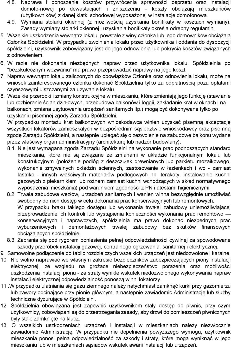 Zasady wymiany stolarki okiennej i uzyskania bonifikaty określa odrębny regulamin. 5. Wszelkie uszkodzenia wewnątrz lokalu, powstałe z winy członka lub jego domowników obciążają Członka Spółdzielni.