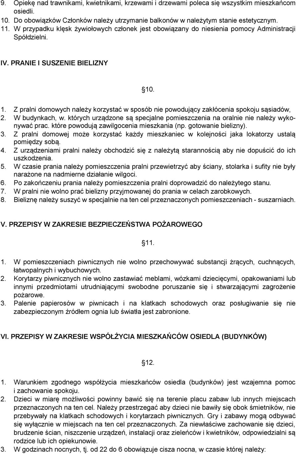 . 1. Z pralni domowych należy korzystać w sposób nie powodujący zakłócenia spokoju sąsiadów, 2. W budynkach, w. których urządzone są specjalne pomieszczenia na oralnie nie należy wykonywać prac.