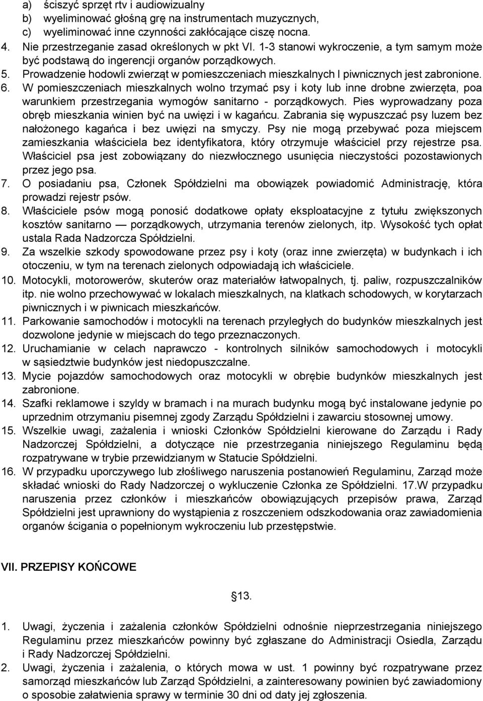 W pomieszczeniach mieszkalnych wolno trzymać psy i koty lub inne drobne zwierzęta, poa warunkiem przestrzegania wymogów sanitarno - porządkowych.
