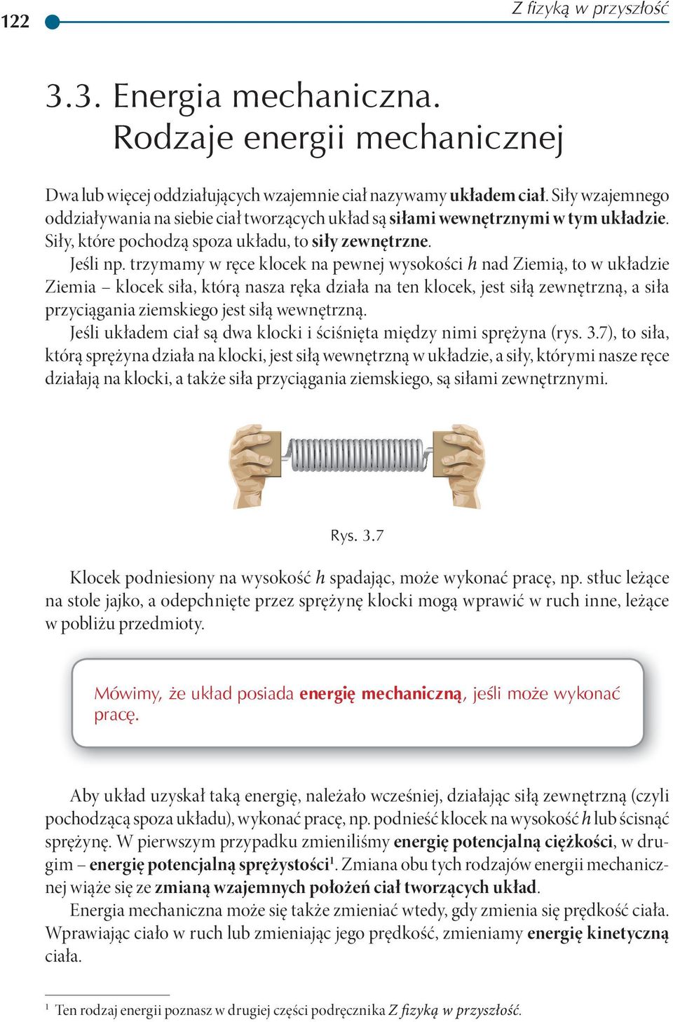 trzymamy w ręce klocek na pewnej wysokości nad Ziemią, to w układzie Ziemia klocek siła, którą nasza ręka działa na ten klocek, jest siłą zewnętrzną, a siła przyciągania ziemskiego jest siłą