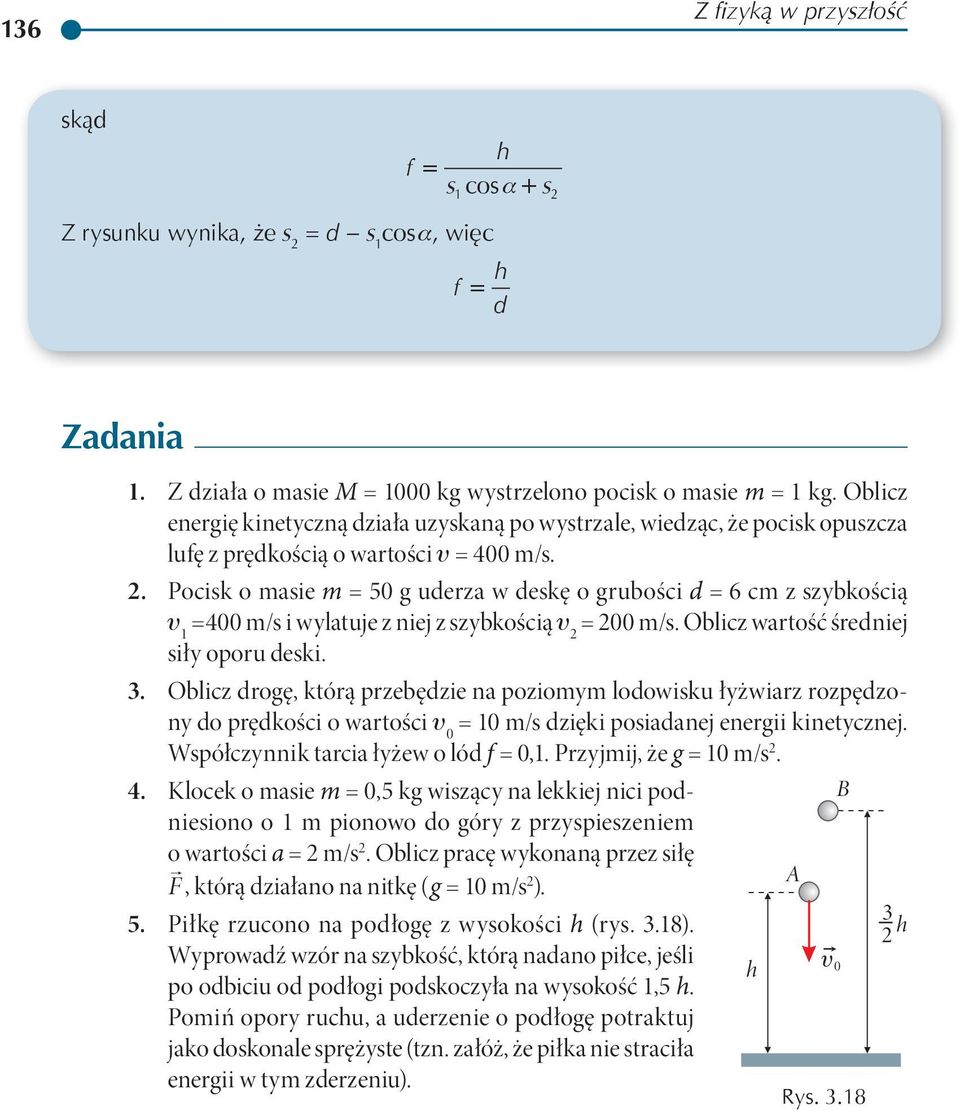 . Pocisk o masie m = 50 g uderza w deskę o grubości d = 6 cm z szybkością 1 =400 m/s i wylatuje z niej z szybkością = 00 m/s. Oblicz wartość średniej siły oporu deski. 3.