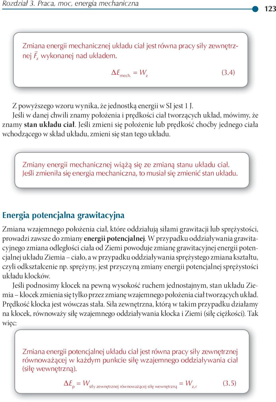 Jeśli zmieni się położenie lub prędkość coćby jednego ciała wcodzącego w skład układu, zmieni się stan tego układu. Zmiany energii mecanicznej wiążą się ze zmianą stanu układu ciał.