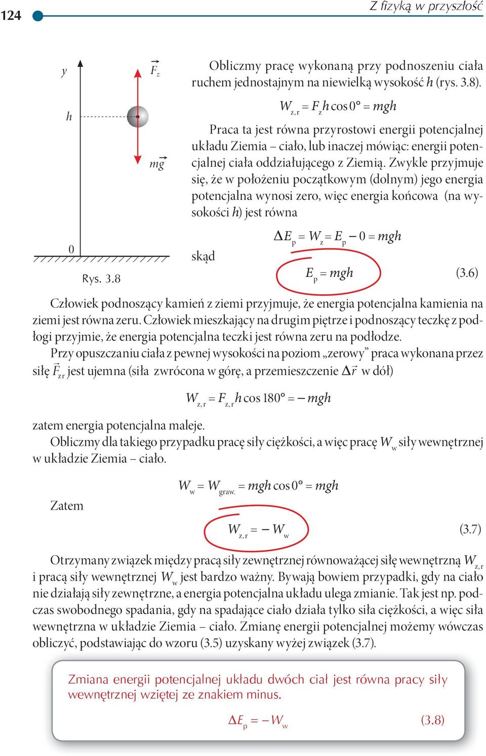 Zwykle przyjmuje się, że w położeniu początkowym (dolnym) jego energia potencjalna wynosi zero, więc energia końcowa (na wysokości ) jest równa skąd DE p = W z = E p 0 = mg E p = mg (3.