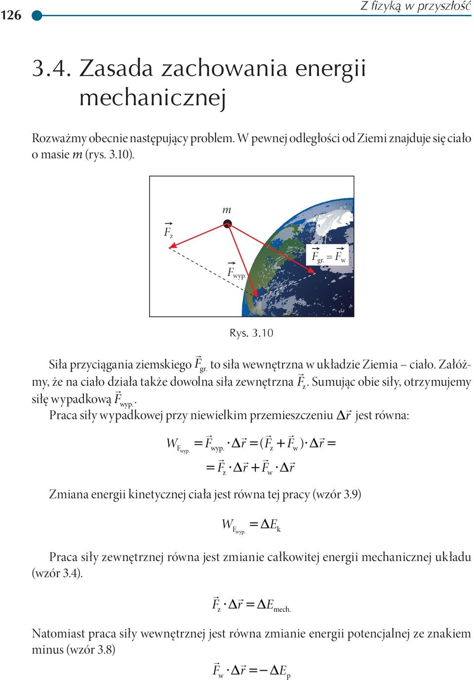 . Praca siły wypadkowej przy niewielkim przemieszczeniu = r jest równa: WFwyp. = Fwyp. r =( Fz + Fw ) r = = Fz r + Fw r Zmiana energii kinetycznej ciała jest równa tej pracy (wzór 3.9) WFwyp.
