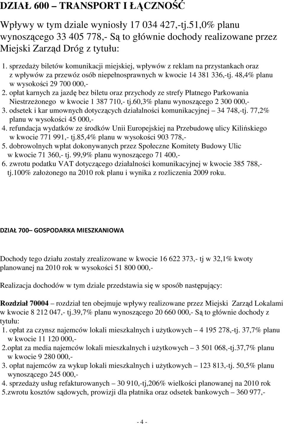 opłat karnych za jazdę bez biletu oraz przychody ze strefy Płatnego Parkowania NiestrzeŜonego w kwocie 1 387 710,- tj.60,3% planu wynoszącego 2 300 000,- 3.