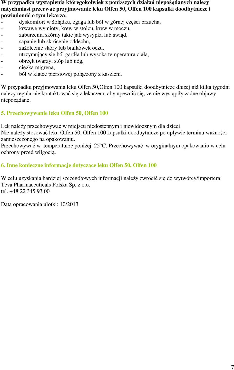 zażółcenie skóry lub białkówek oczu, - utrzymujący się ból gardła lub wysoka temperatura ciała, - obrzęk twarzy, stóp lub nóg, - ciężka migrena, - ból w klatce piersiowej połączony z kaszlem.