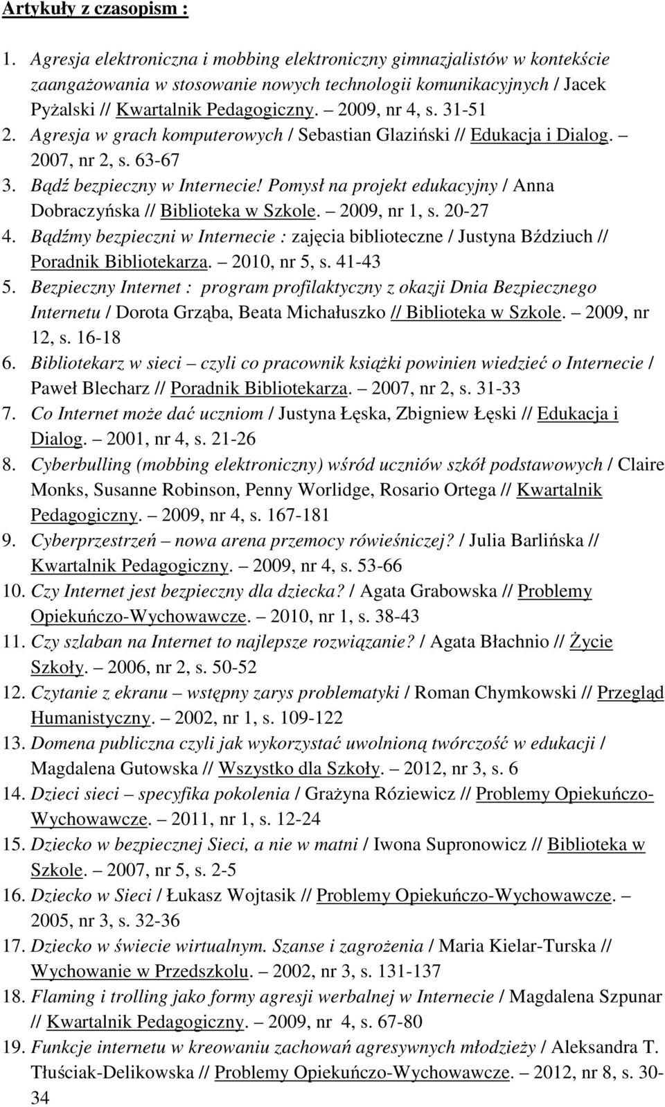 31-51 2. Agresja w grach komputerowych / Sebastian Glaziński // Edukacja i Dialog. 2007, nr 2, s. 63-67 3. Bądź bezpieczny w Internecie!