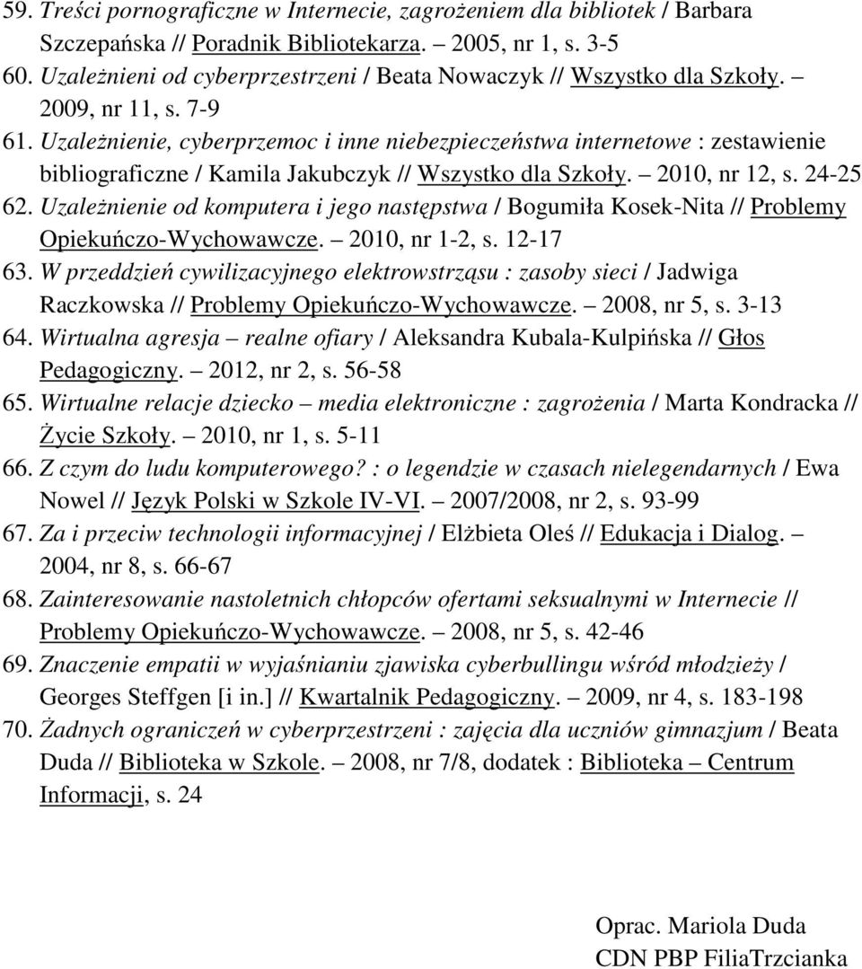Uzależnienie, cyberprzemoc i inne niebezpieczeństwa internetowe : zestawienie bibliograficzne / Kamila Jakubczyk // Wszystko dla Szkoły. 2010, nr 12, s. 24-25 62.