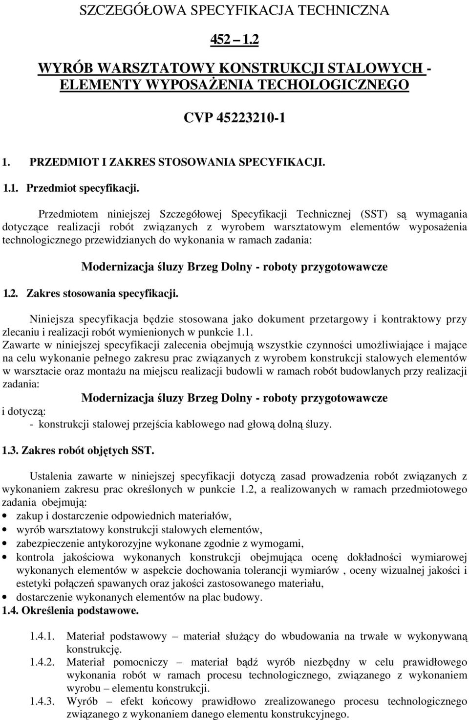 wykonania w ramach zadania: Modernizacja śluzy Brzeg Dolny - roboty przygotowawcze 1.2. Zakres stosowania specyfikacji.