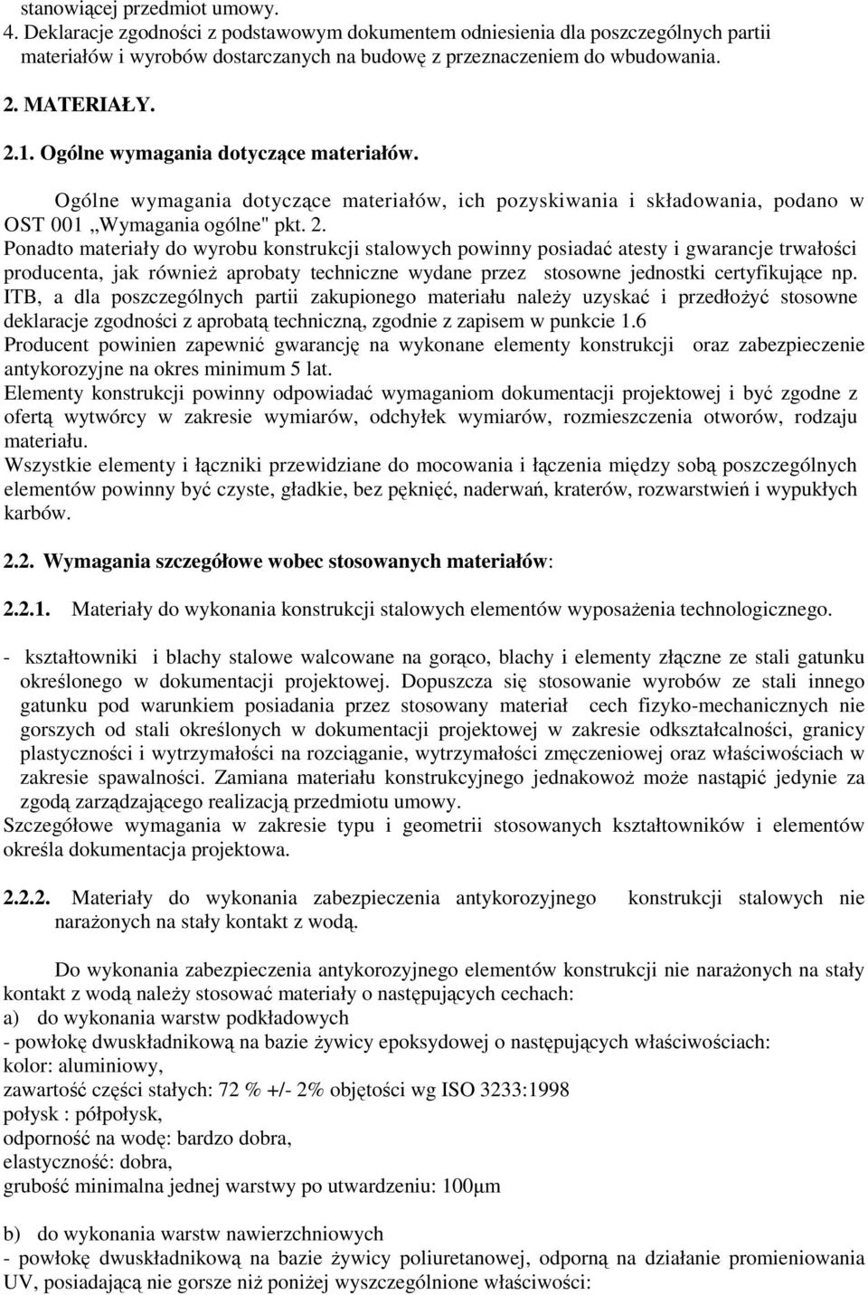 1. Ogólne wymagania dotyczące materiałów. Ogólne wymagania dotyczące materiałów, ich pozyskiwania i składowania, podano w OST 001 Wymagania ogólne" pkt. 2.