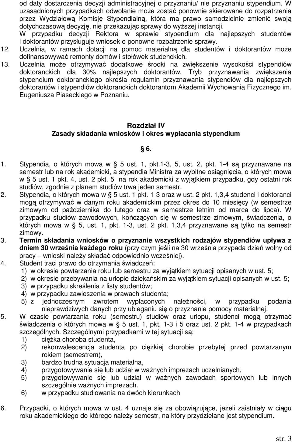 przekazując sprawy do wyŝszej instancji. W przypadku decyzji Rektora w sprawie stypendium dla najlepszych studentów i doktorantów przysługuje wniosek o ponowne rozpatrzenie sprawy. 12.