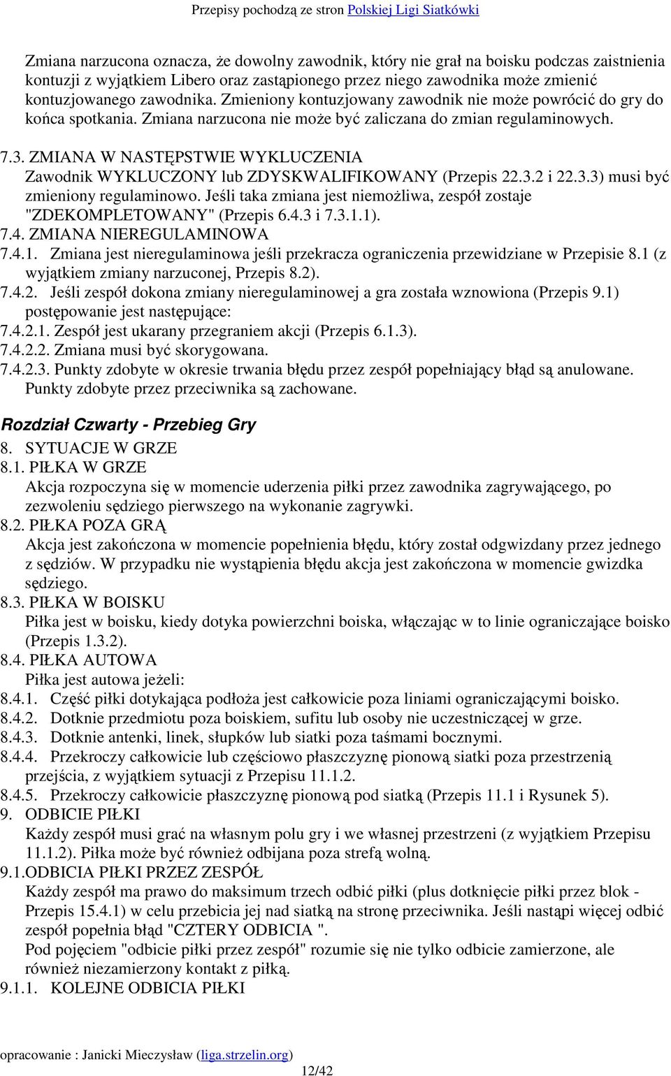 ZMIANA W NASTĘPSTWIE WYKLUCZENIA Zawodnik WYKLUCZONY lub ZDYSKWALIFIKOWANY (Przepis 22.3.2 i 22.3.3) musi być zmieniony regulaminowo.