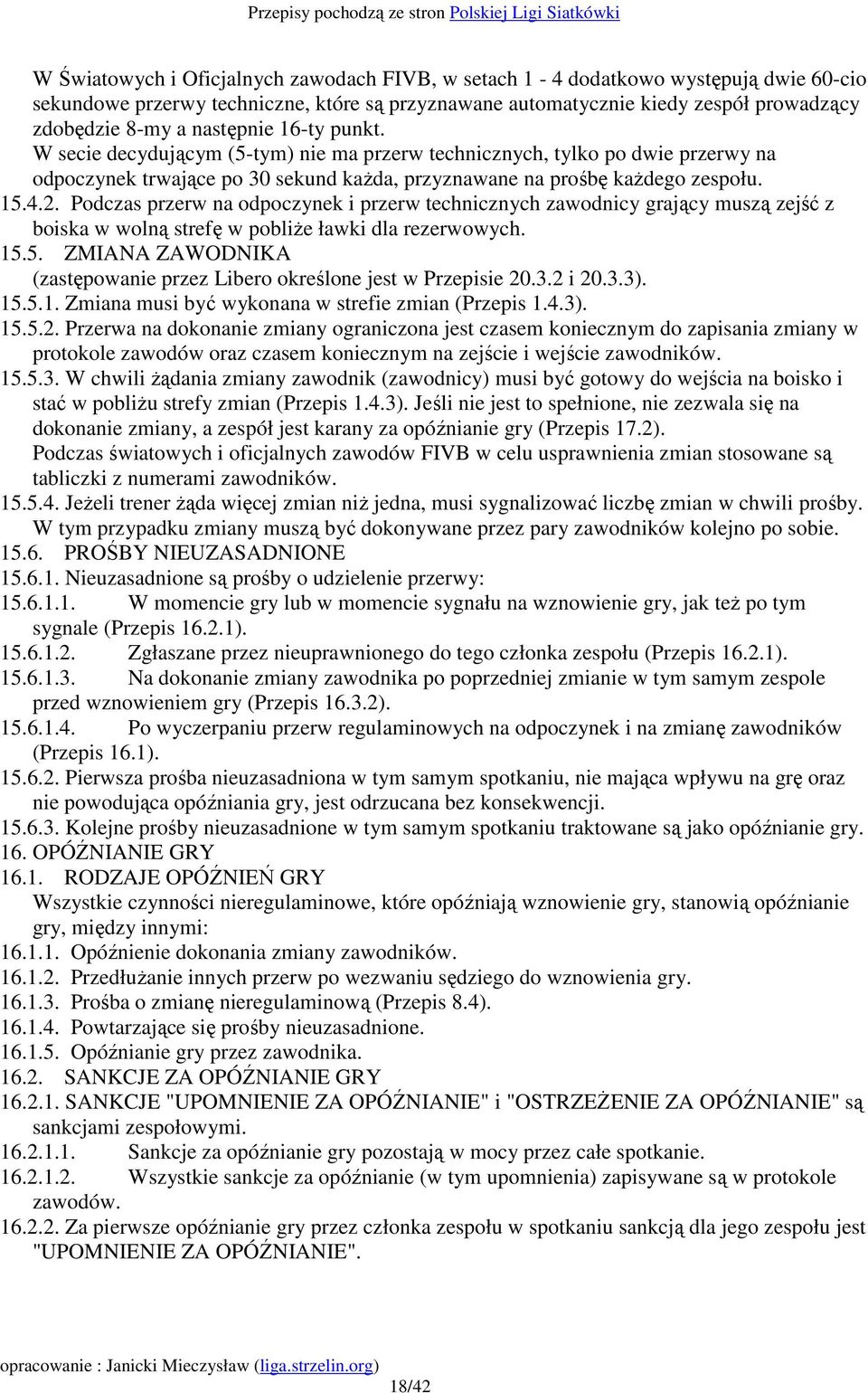 Podczas przerw na odpoczynek i przerw technicznych zawodnicy grający muszą zejść z boiska w wolną strefę w pobliŝe ławki dla rezerwowych. 15.