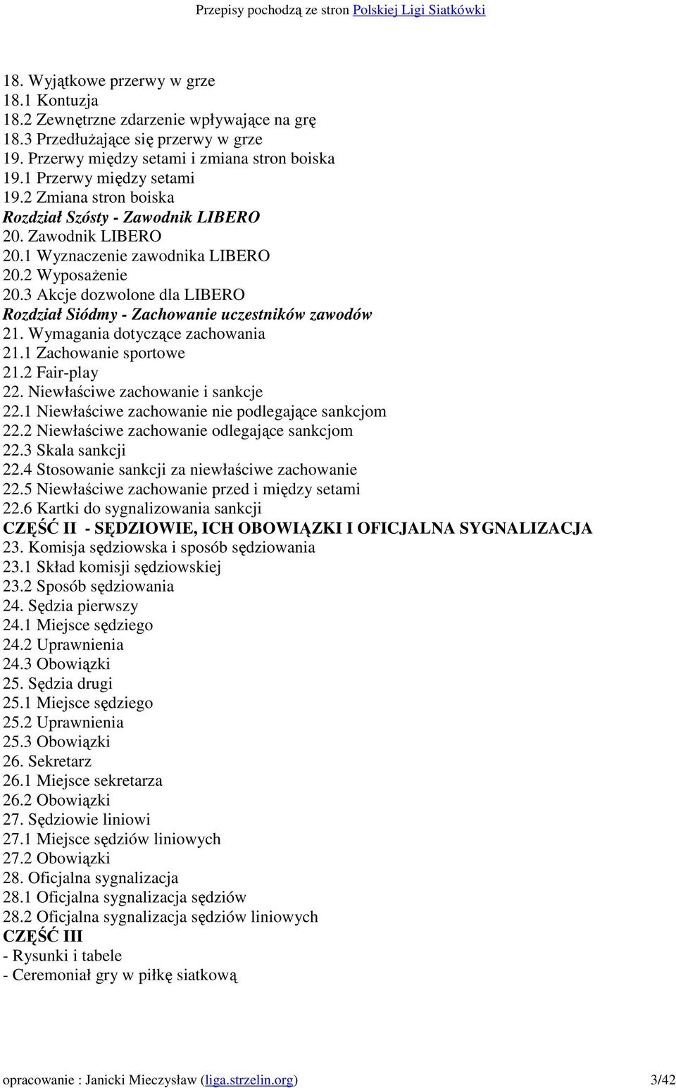 3 Akcje dozwolone dla LIBERO Rozdział Siódmy - Zachowanie uczestników zawodów 21. Wymagania dotyczące zachowania 21.1 Zachowanie sportowe 21.2 Fair-play 22. Niewłaściwe zachowanie i sankcje 22.