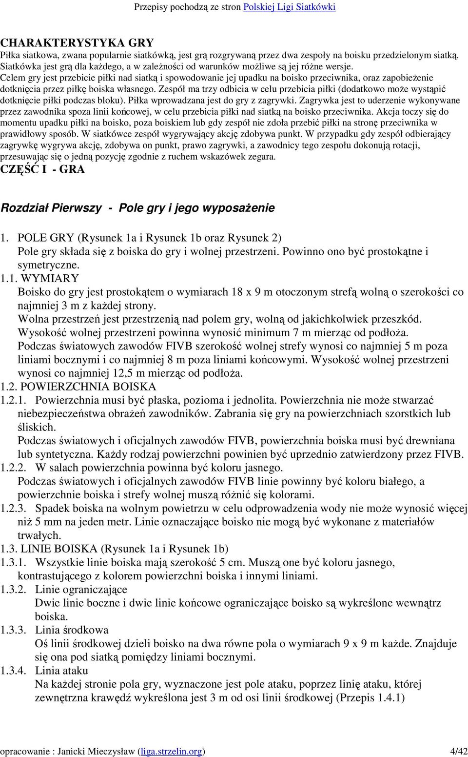 Celem gry jest przebicie piłki nad siatką i spowodowanie jej upadku na boisko przeciwnika, oraz zapobieŝenie dotknięcia przez piłkę boiska własnego.