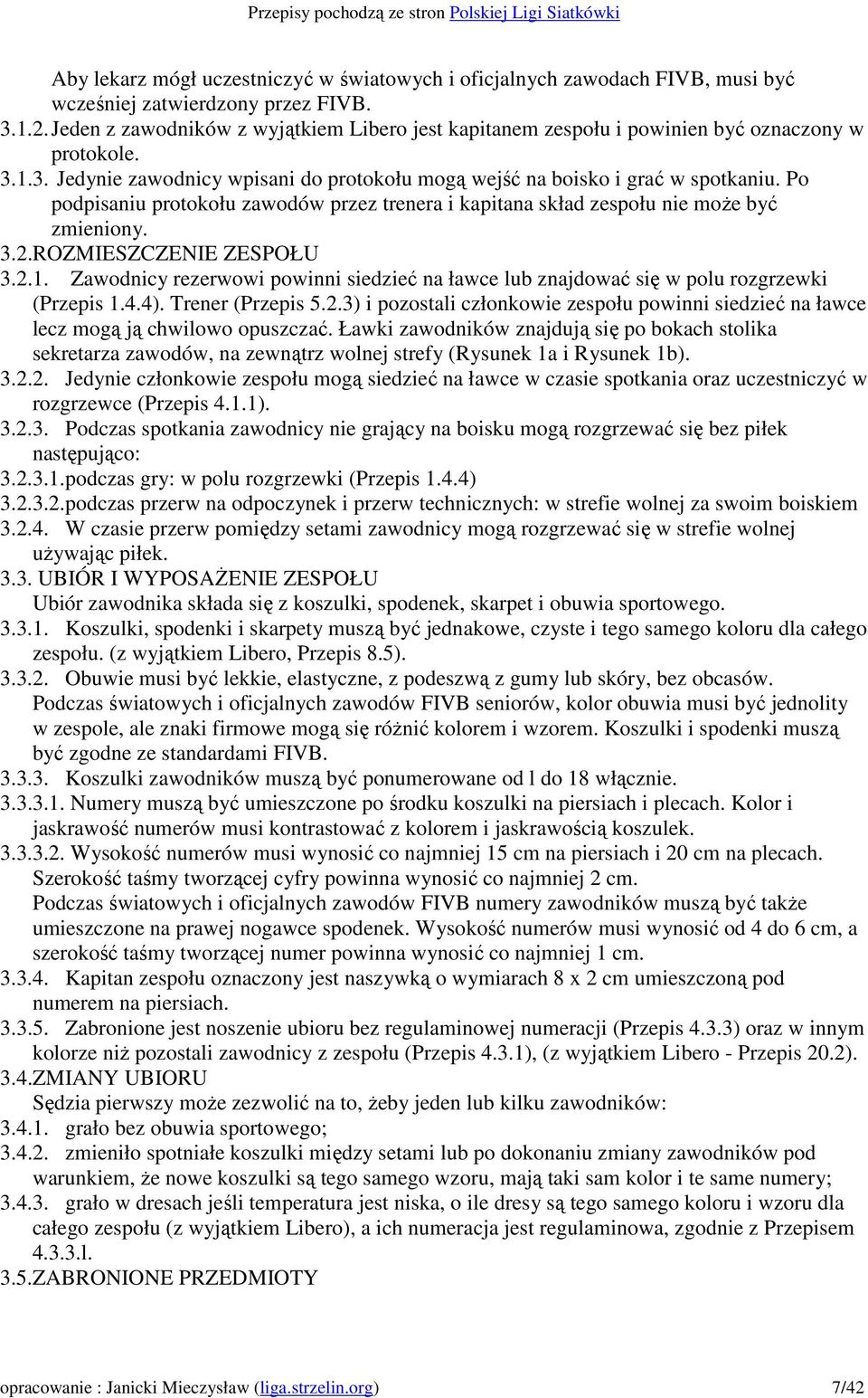 Po podpisaniu protokołu zawodów przez trenera i kapitana skład zespołu nie moŝe być zmieniony. 3.2.ROZMIESZCZENIE ZESPOŁU 3.2.1.