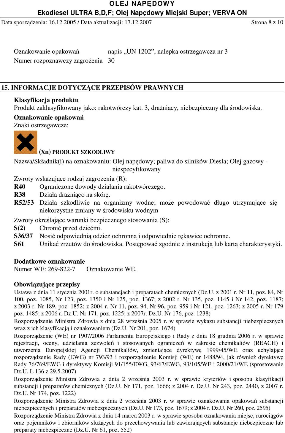 Oznakowanie opakowań Znaki ostrzegawcze: (Xn) PRODUKT SZKODLIWY Nazwa/Składnik(i) na oznakowaniu: Olej napędowy; paliwa do silników Diesla; Olej gazowy - niespecyfikowany Zwroty wskazujące rodzaj