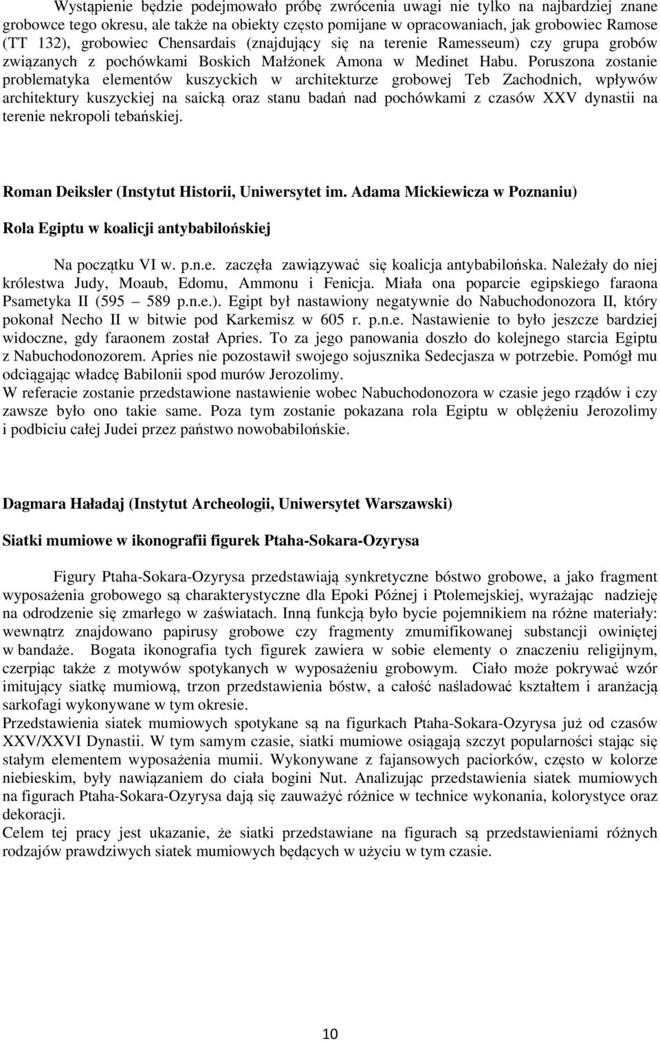 Poruszona zostanie problematyka elementów kuszyckich w architekturze grobowej Teb Zachodnich, wpływów architektury kuszyckiej na saicką oraz stanu badań nad pochówkami z czasów XXV dynastii na