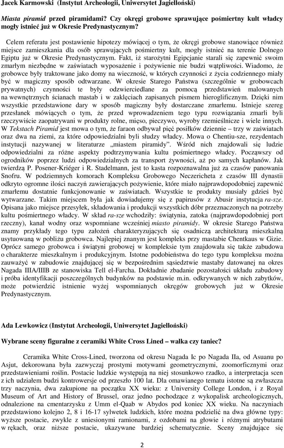 Okresie Predynastycznym. Fakt, iż starożytni Egipcjanie starali się zapewnić swoim zmarłym niezbędne w zaświatach wyposażenie i pożywienie nie budzi wątpliwości.