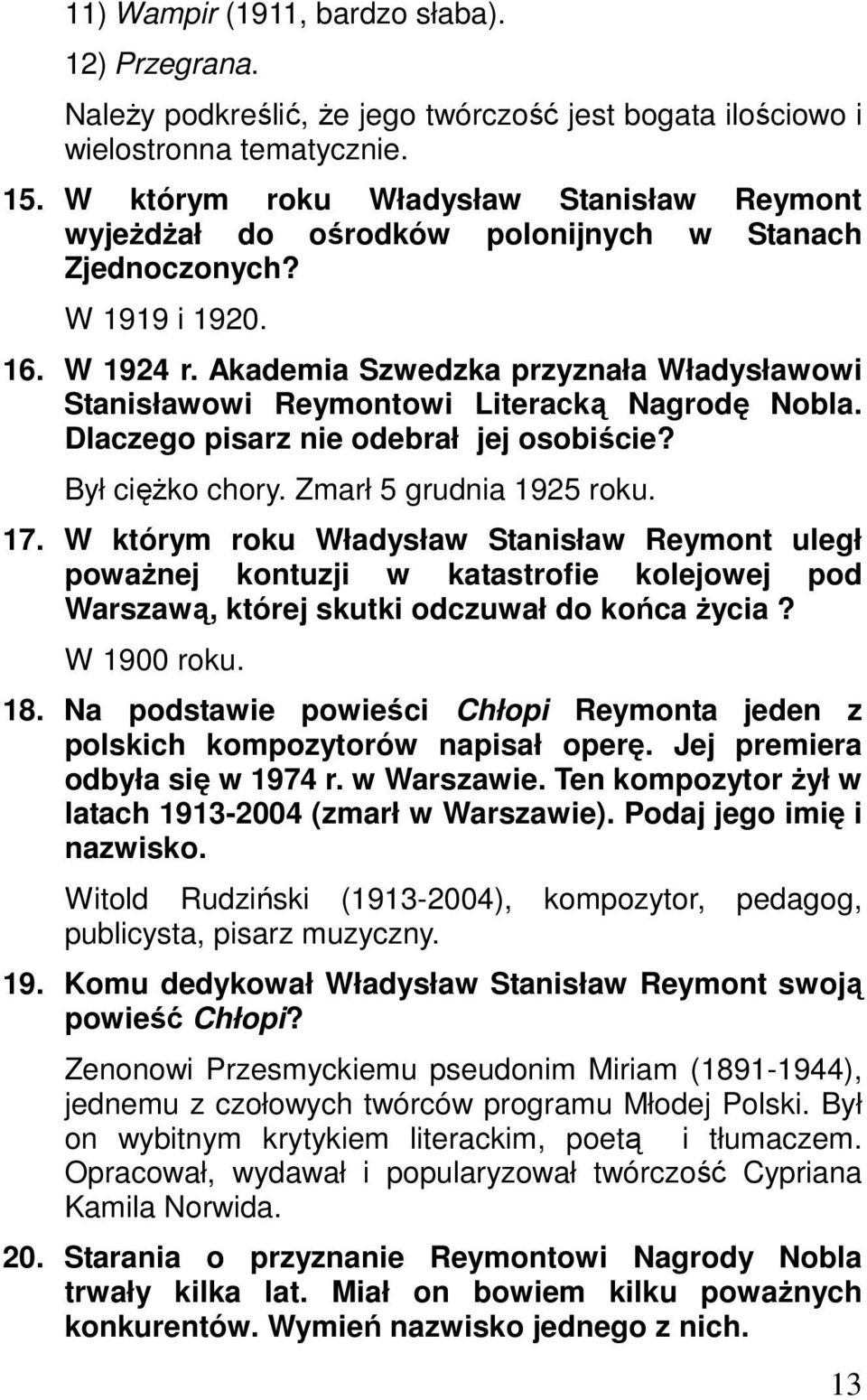 Akademia Szwedzka przyznała Władysławowi Stanisławowi Reymontowi Literacką Nagrodę Nobla. Dlaczego pisarz nie odebrał jej osobiście? Był ciężko chory. Zmarł 5 grudnia 1925 roku. 17.