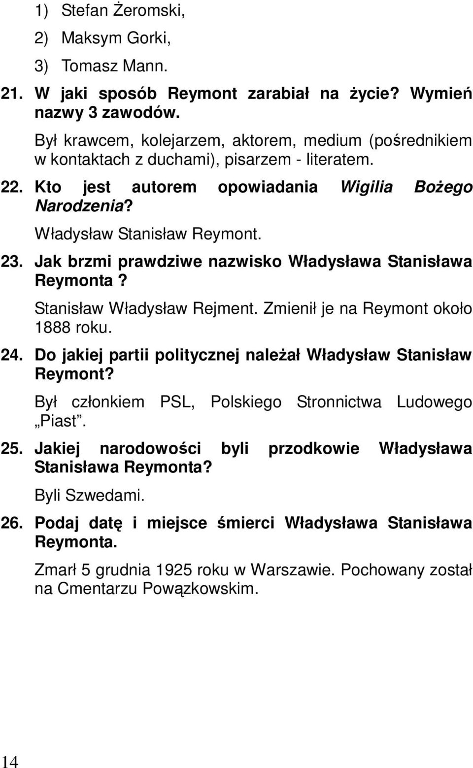 Jak brzmi prawdziwe nazwisko Władysława Stanisława Reymonta? Stanisław Władysław Rejment. Zmienił je na Reymont około 1888 roku. 24. Do jakiej partii politycznej należał Władysław Stanisław Reymont?
