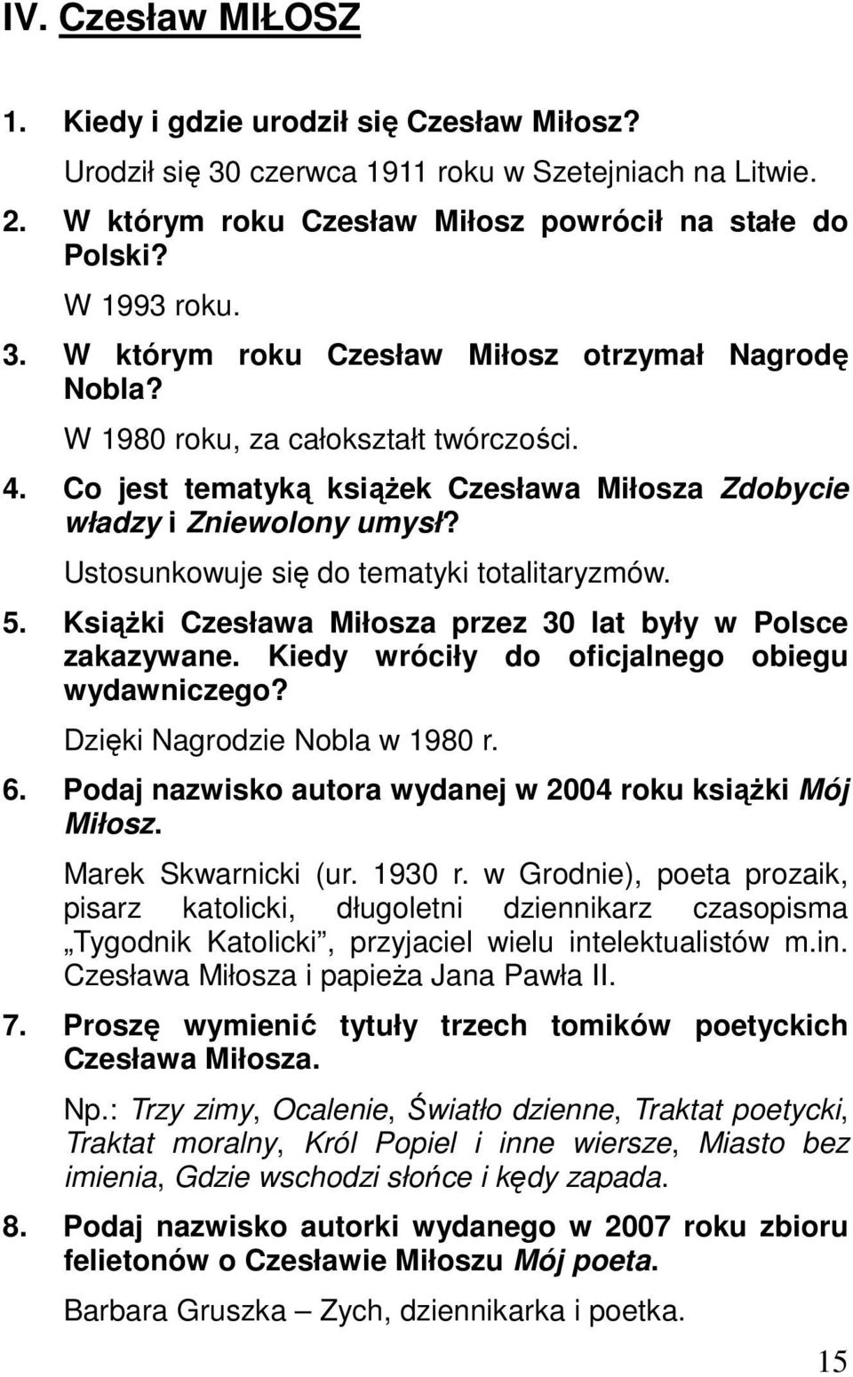 Książki Czesława Miłosza przez 30 lat były w Polsce zakazywane. Kiedy wróciły do oficjalnego obiegu wydawniczego? Dzięki Nagrodzie Nobla w 1980 r. 6.