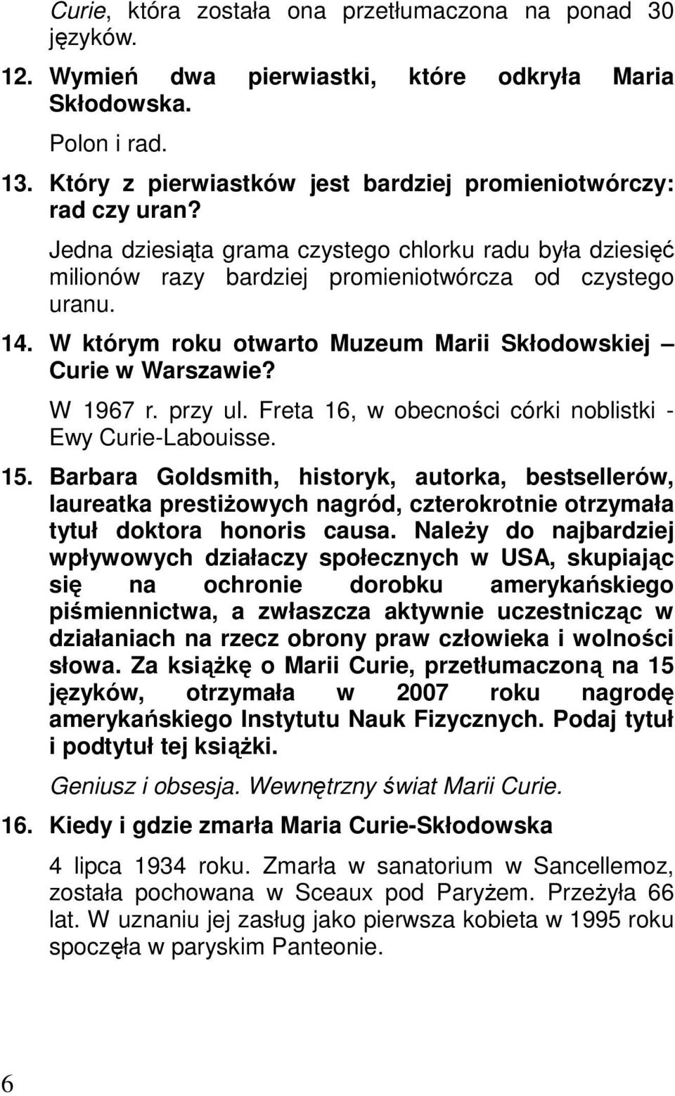 W którym roku otwarto Muzeum Marii Skłodowskiej Curie w Warszawie? W 1967 r. przy ul. Freta 16, w obecności córki noblistki - Ewy Curie-Labouisse. 15.