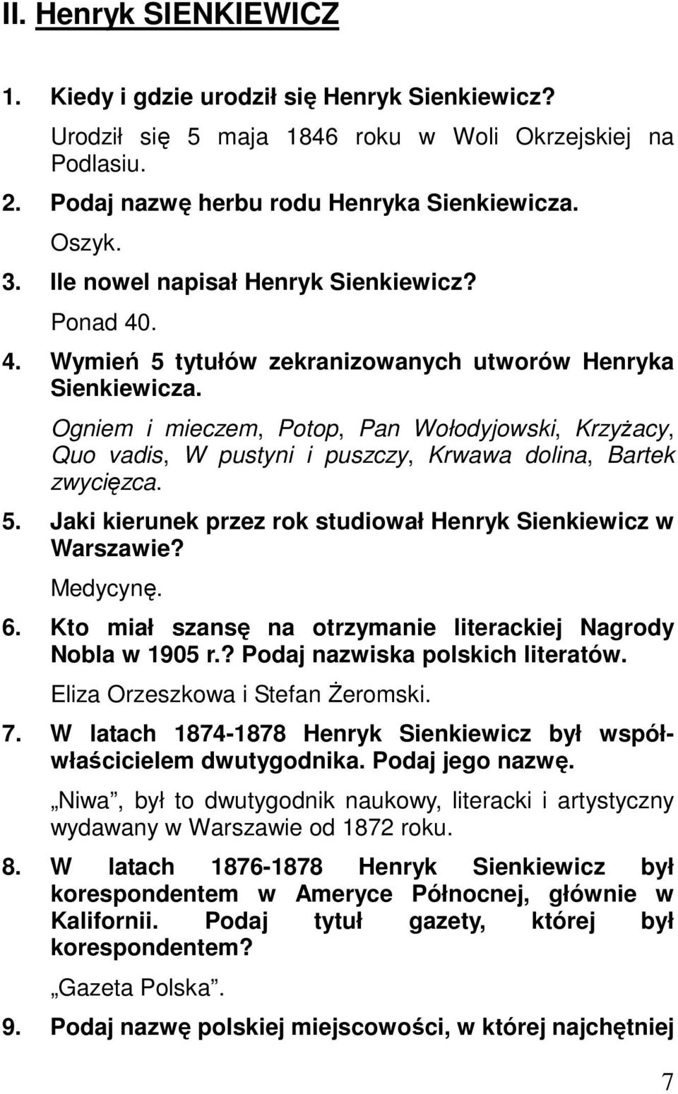 Ogniem i mieczem, Potop, Pan Wołodyjowski, Krzyżacy, Quo vadis, W pustyni i puszczy, Krwawa dolina, Bartek zwycięzca. 5. Jaki kierunek przez rok studiował Henryk Sienkiewicz w Warszawie? Medycynę. 6.