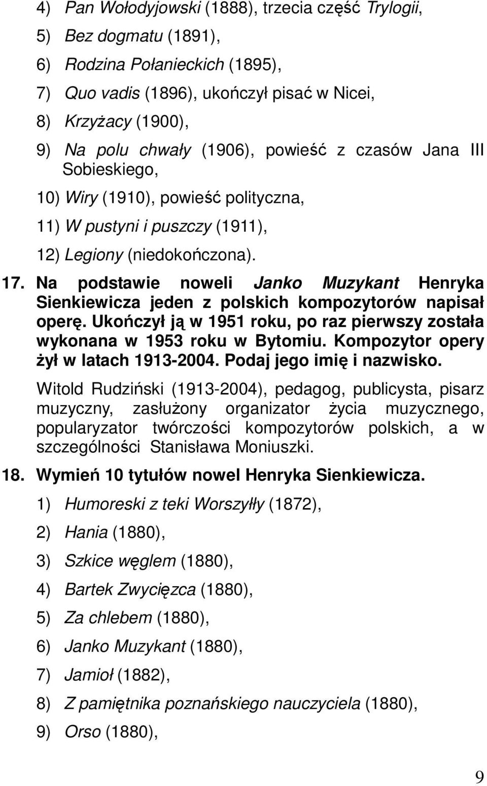 Na podstawie noweli Janko Muzykant Henryka Sienkiewicza jeden z polskich kompozytorów napisał operę. Ukończył ją w 1951 roku, po raz pierwszy została wykonana w 1953 roku w Bytomiu.
